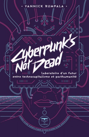 Cyberpunk\'s not dead - Laboratoire d\'un futur entre technocapitalisme et posthumanité