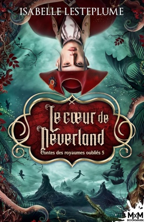 Le Cœur de Neverland - Contes des royaumes oubliés 5 - Isabelle Lesteplume