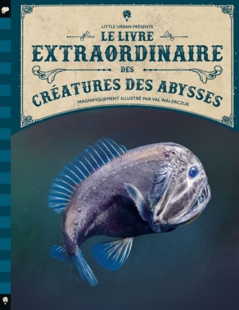 Le Livre extraordinaire des créatures des abysses - Hestermann Bethanie (Auteur), Hestermann Josh (Auteur), WALERCZUK Val (Illus