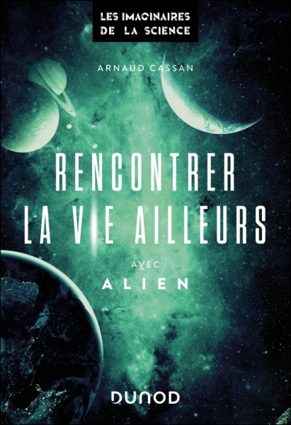 Rencontrer la vie ailleurs, avec Alien - Arnaud Cassan - Dunod